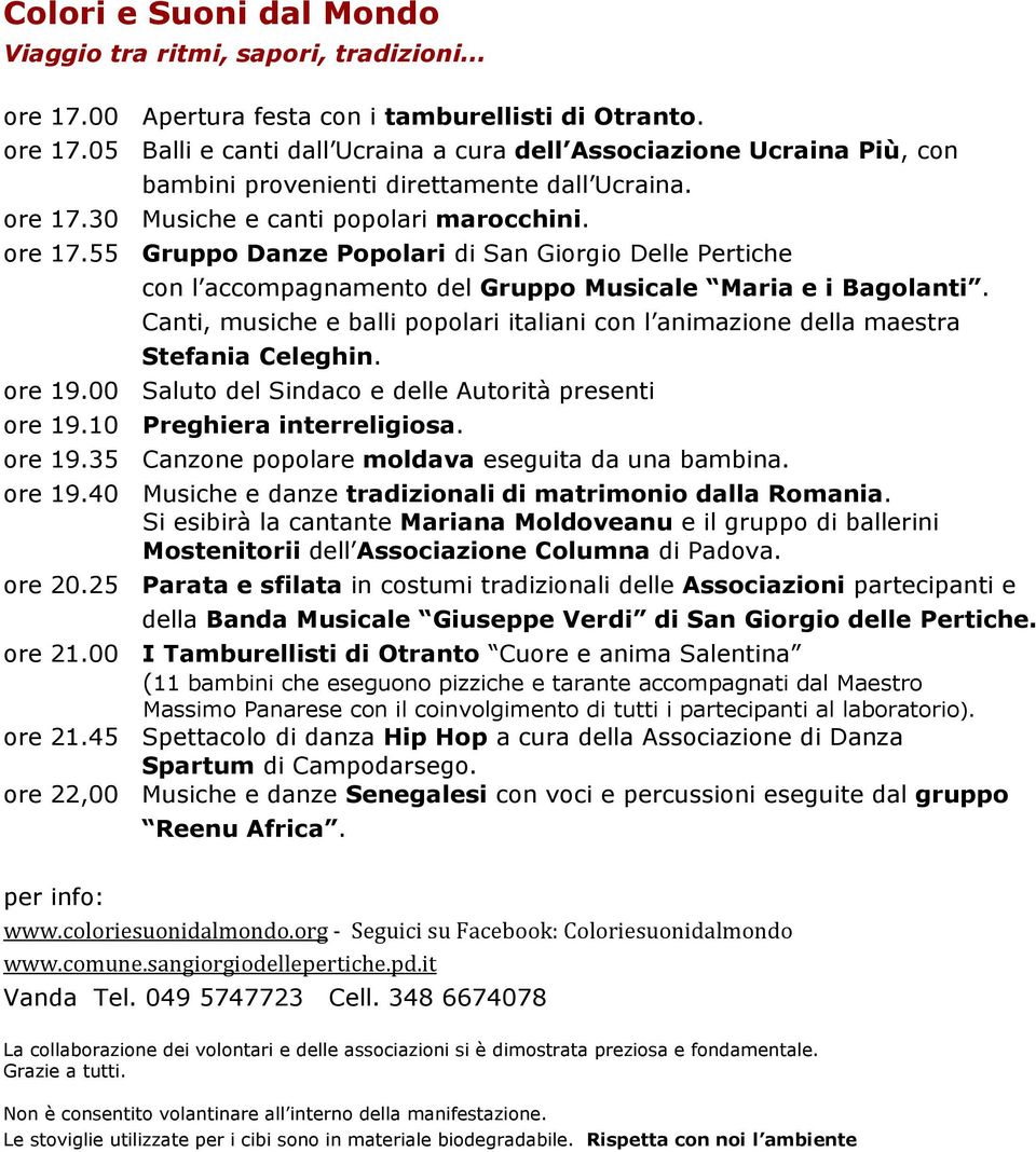 Canti, musiche e balli popolari italiani con l animazione della maestra Stefania Celeghin. ore 19.00 Saluto del Sindaco e delle Autorità presenti ore 19.10 Preghiera interreligiosa. ore 19.35 Canzone popolare moldava eseguita da una bambina.