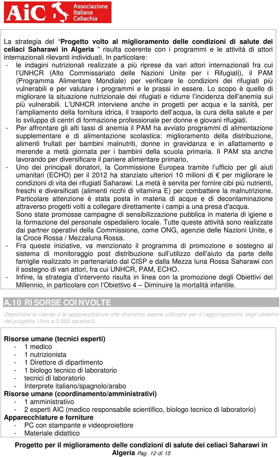 In particolare: - le indagini nutrizionali realizzate a più riprese da vari attori internazionali fra cui l UNHCR (Alto Commissariato delle Nazioni Unite per i Rifugiati), il PAM (Programma