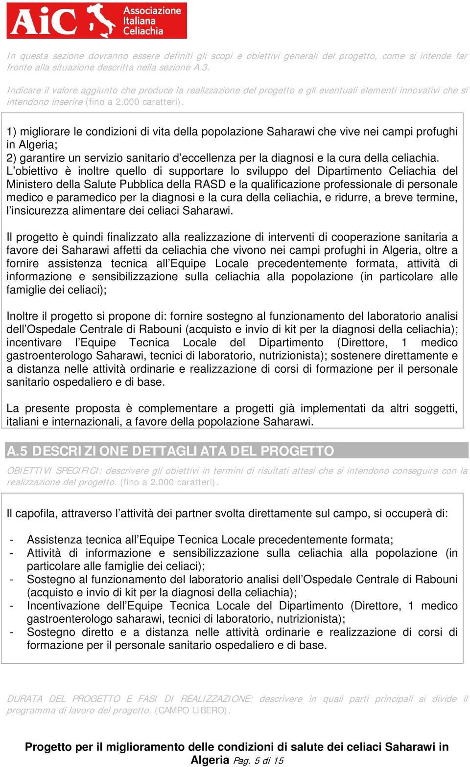 1) migliorare le condizioni di vita della popolazione Saharawi che vive nei campi profughi in Algeria; 2) garantire un servizio sanitario d eccellenza per la diagnosi e la cura della celiachia.