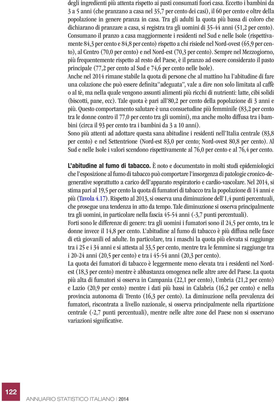 Tra gli adulti la quota più bassa di coloro che dichiarano di pranzare a casa, si registra tra gli uomini di 35-44 anni (51,2 per cento).