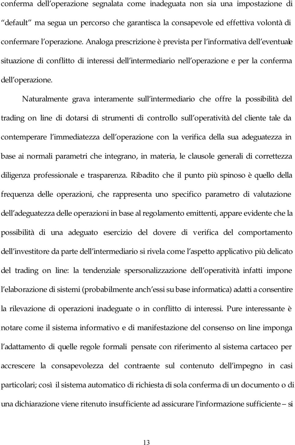 Naturalmente grava interamente sull intermediario che offre la possibilità del trading on line di dotarsi di strumenti di controllo sull operatività del cliente tale da contemperare l immediatezza