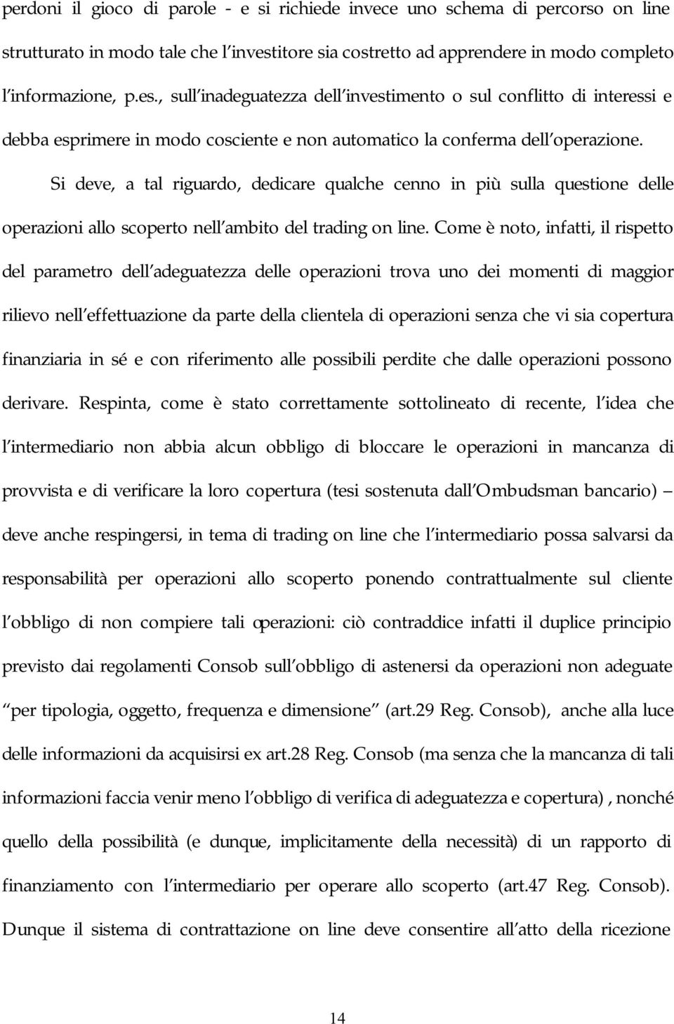 , sull inadeguatezza dell investimento o sul conflitto di interessi e debba esprimere in modo cosciente e non automatico la conferma dell operazione.