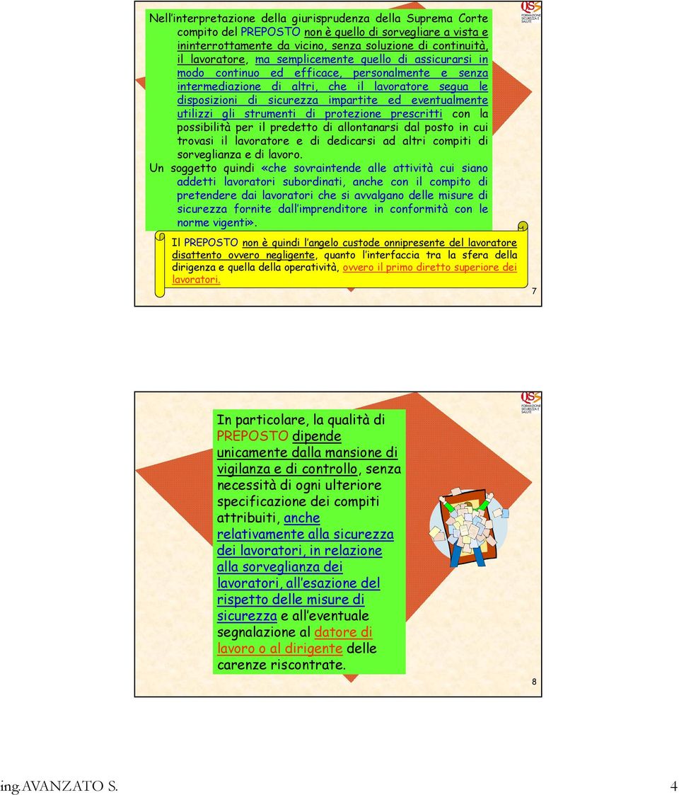 utilizzi gli strumenti di protezione prescritti con la possibilità per il predetto di allontanarsi dal posto in cui trovasi il lavoratore e di dedicarsi ad altri compiti di sorveglianza e di lavoro.