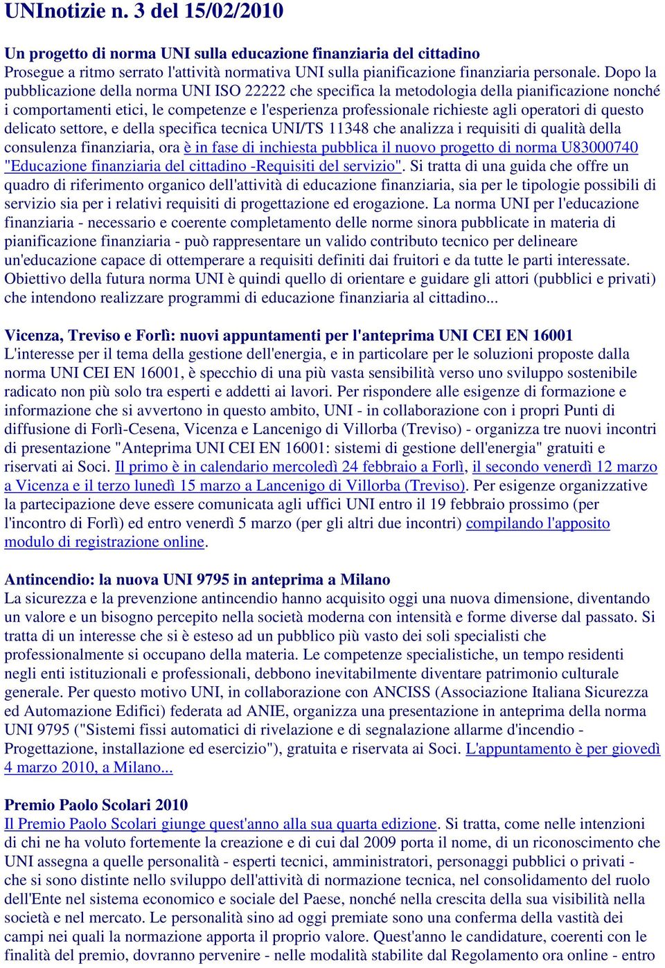 questo delicato settore, e della specifica tecnica UNI/TS 11348 che analizza i requisiti di qualità della consulenza finanziaria, ora è in fase di inchiesta pubblica il nuovo progetto di norma