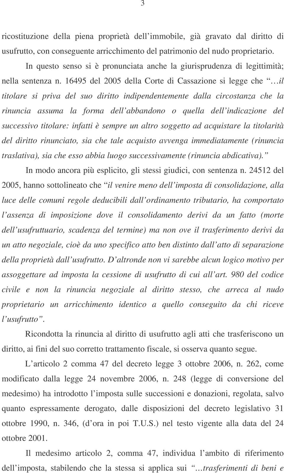 16495 del 2005 della Corte di Cassazione si legge che il titolare si priva del suo diritto indipendentemente dalla circostanza che la rinuncia assuma la forma dell abbandono o quella dell indicazione