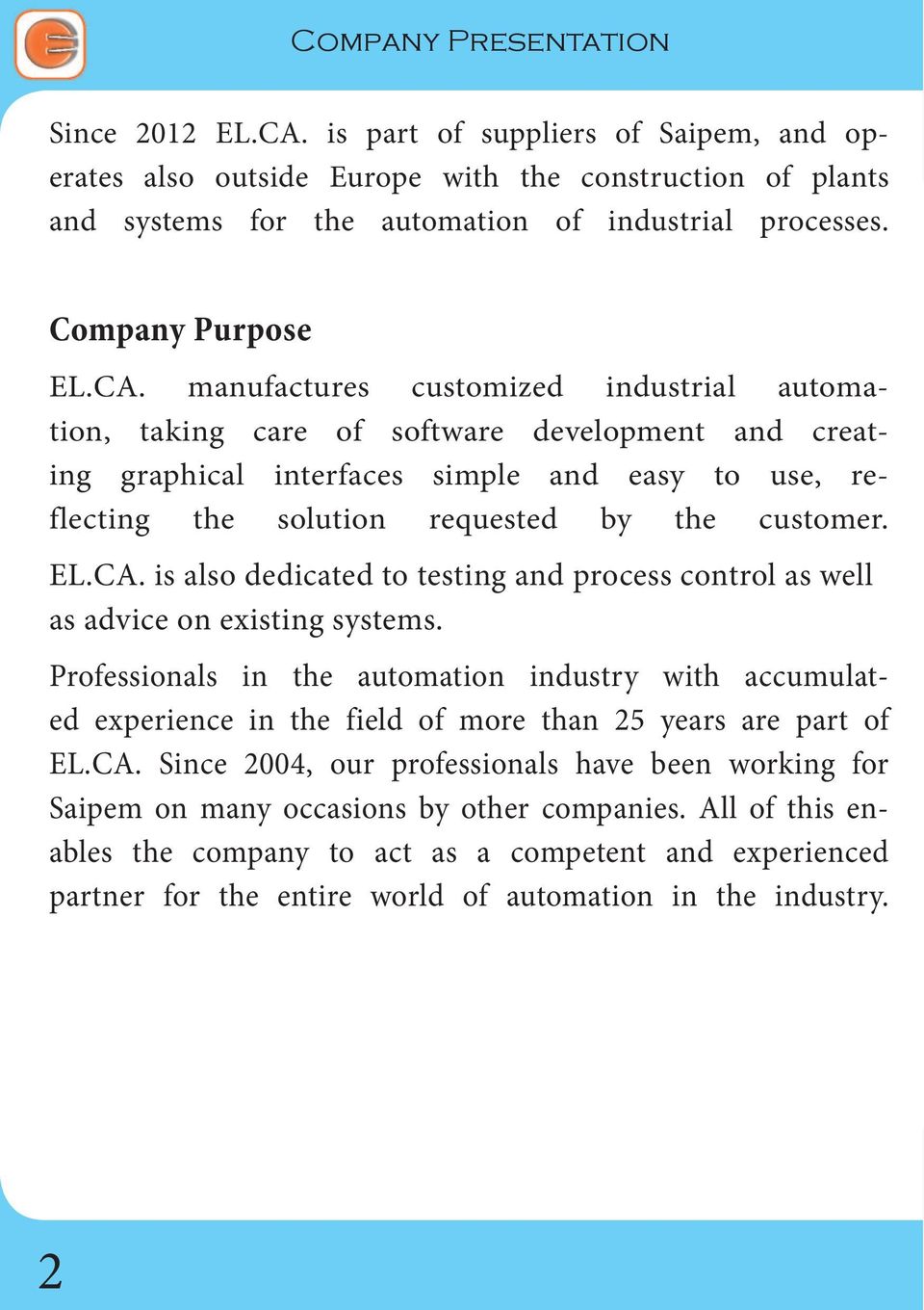 manufactures customized industrial automation, taking care of software development and creating graphical interfaces simple and easy to use, reflecting the solution requested by the customer. EL.CA.