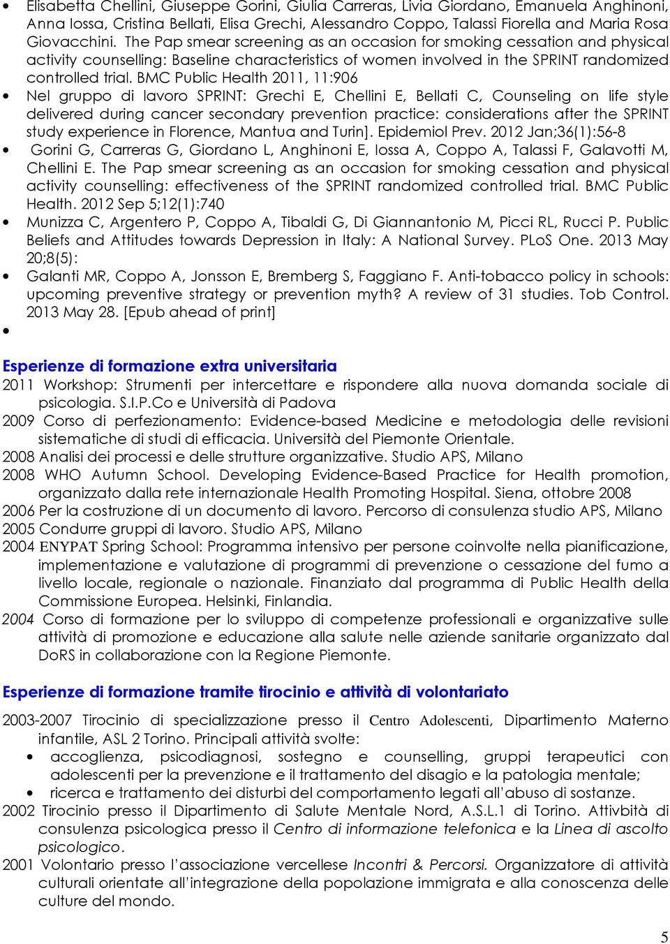 BMC Public Health 2011, 11:906 Nel gruppo di lavoro SPRINT: Grechi E, Chellini E, Bellati C, Counseling on life style delivered during cancer secondary prevention practice: considerations after the