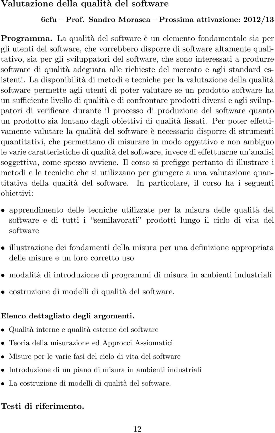 interessati a produrre software di qualità adeguata alle richieste del mercato e agli standard esistenti.