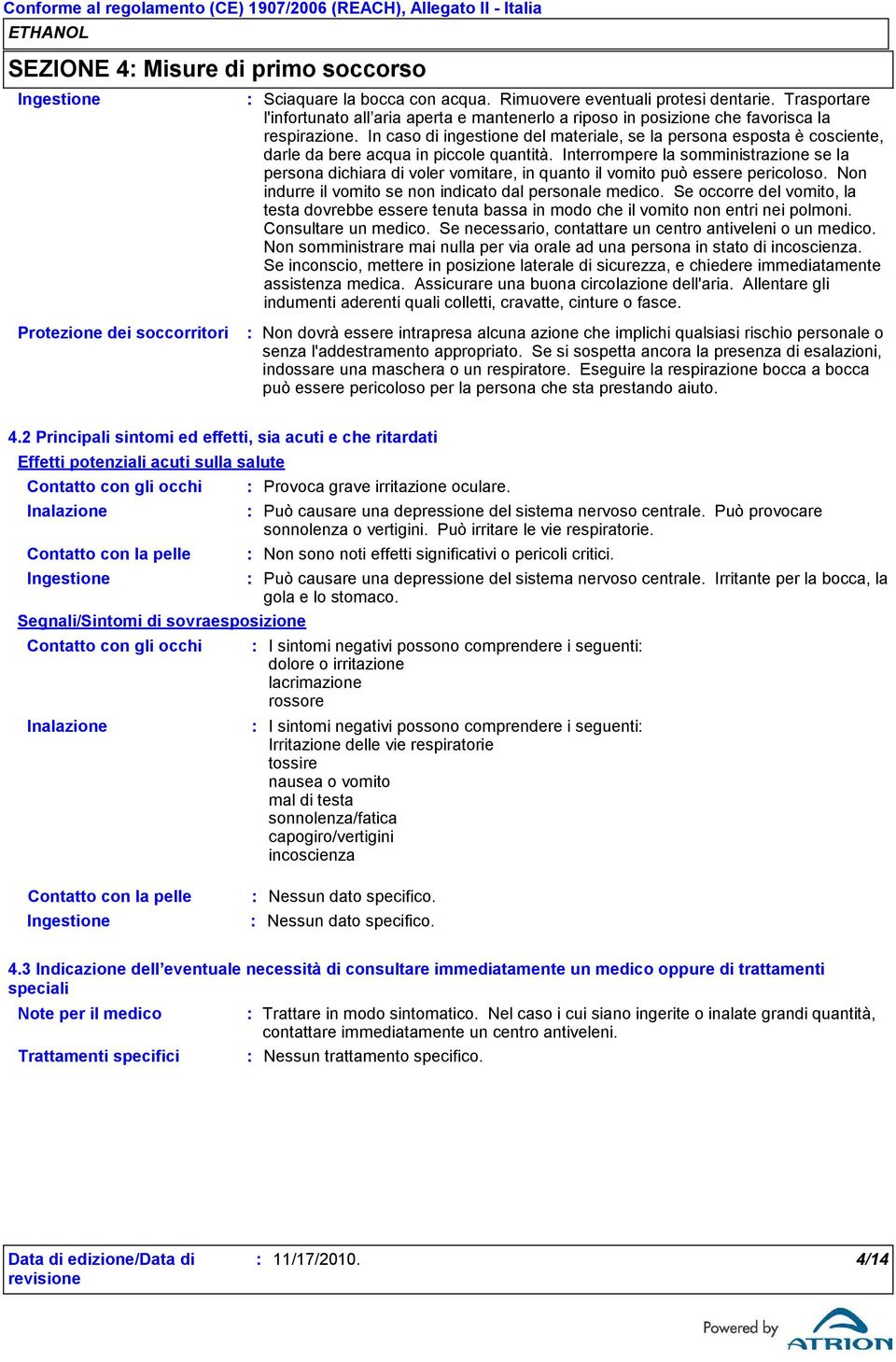 In caso di ingestione del materiale, se la persona esposta è cosciente, darle da bere acqua in piccole quantità.