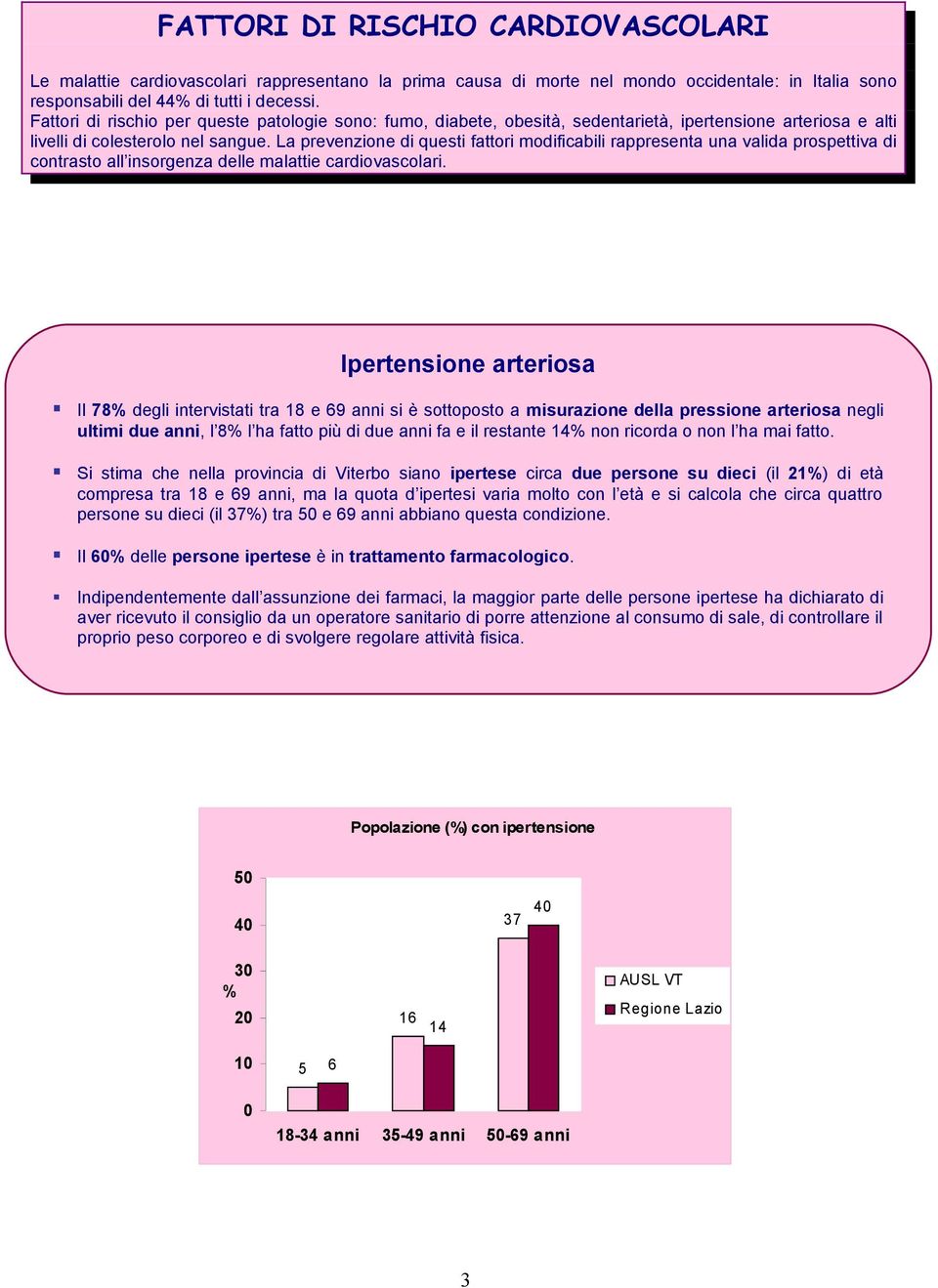 La prevenzione di questi fattori modificabili rappresenta una valida prospettiva di contrasto all insorgenza delle malattie cardiovascolari.