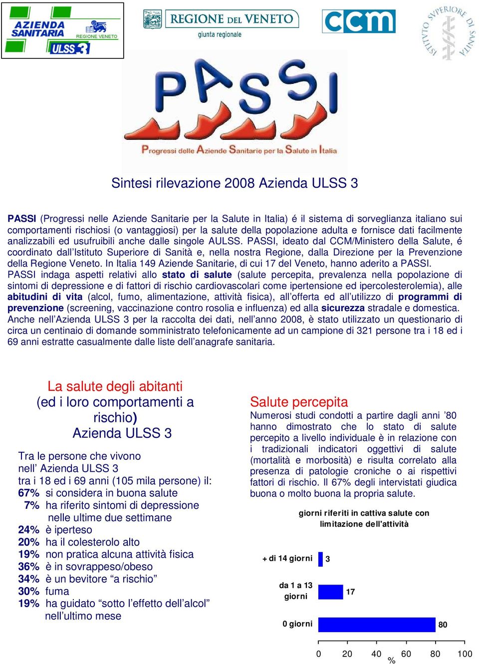 PASSI, ideato dal CCM/Ministero della Salute, é coordinato dall Istituto Superiore di Sanità e, nella nostra Regione, dalla Direzione per la Prevenzione della Regione Veneto.