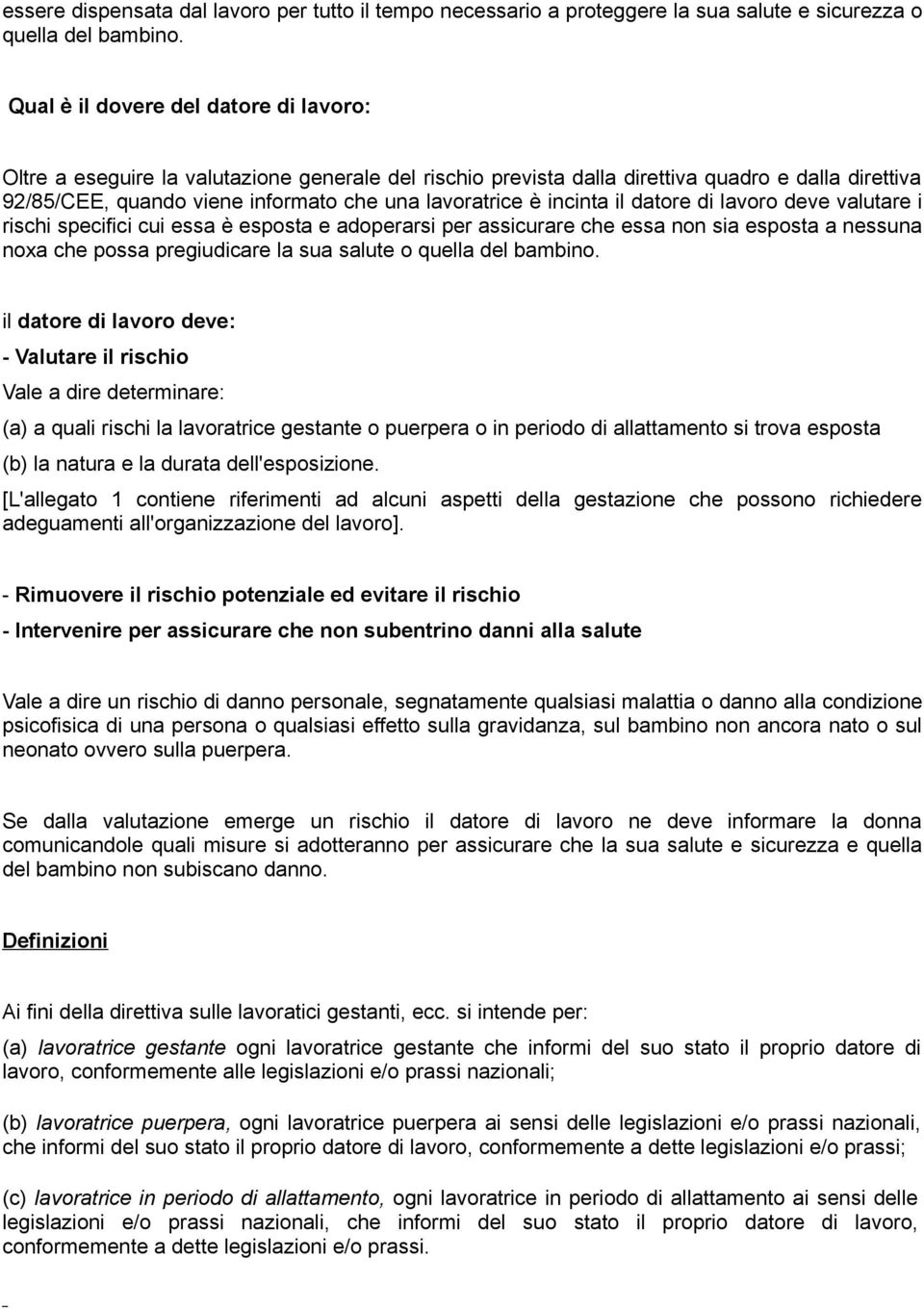 incinta il datore di lavoro deve valutare i rischi specifici cui essa è esposta e adoperarsi per assicurare che essa non sia esposta a nessuna noxa che possa pregiudicare la sua salute o quella del