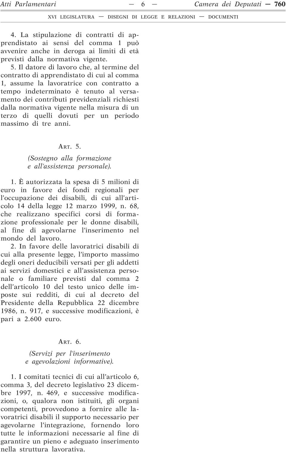 richiesti dalla normativa vigente nella misura di un terzo di quelli dovuti per un periodo massimo di tre anni. ART. 5. (Sostegno alla formazione e all assistenza personale). 1.