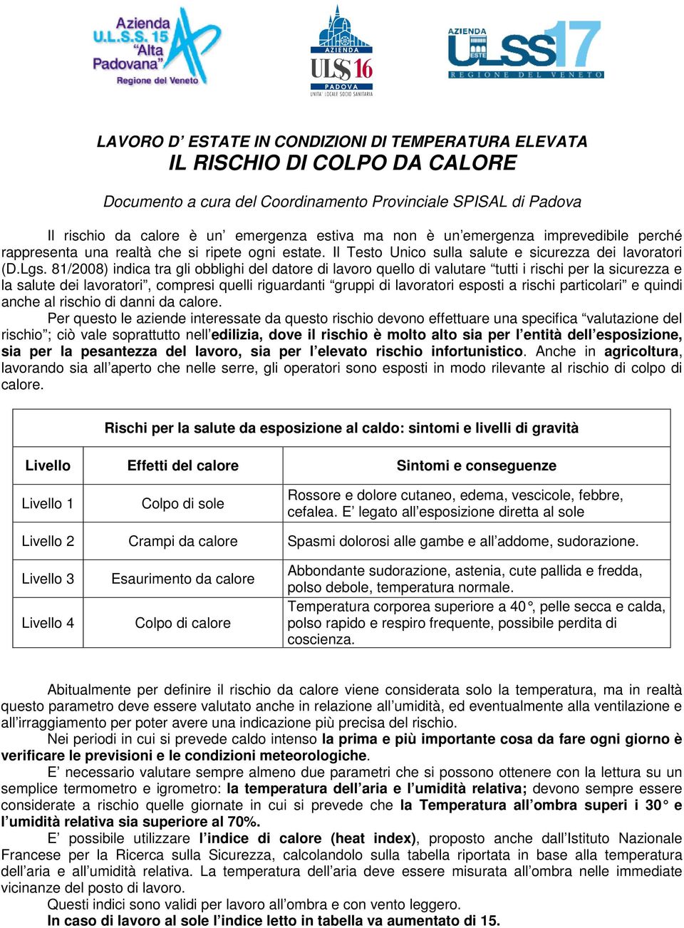 81/2008) indica tra gli bblighi del datre di lavr quell di valutare tutti i rischi per la sicurezza e la salute dei lavratri, cmpresi quelli riguardanti gruppi di lavratri espsti a rischi particlari