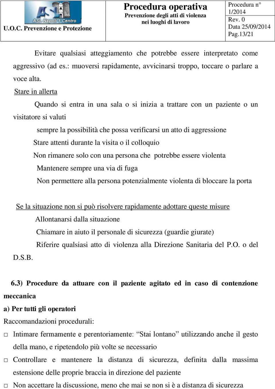 la visita o il colloquio Non rimanere solo con una persona che potrebbe essere violenta Mantenere sempre una via di fuga Non permettere alla persona potenzialmente violenta di bloccare la porta Se la