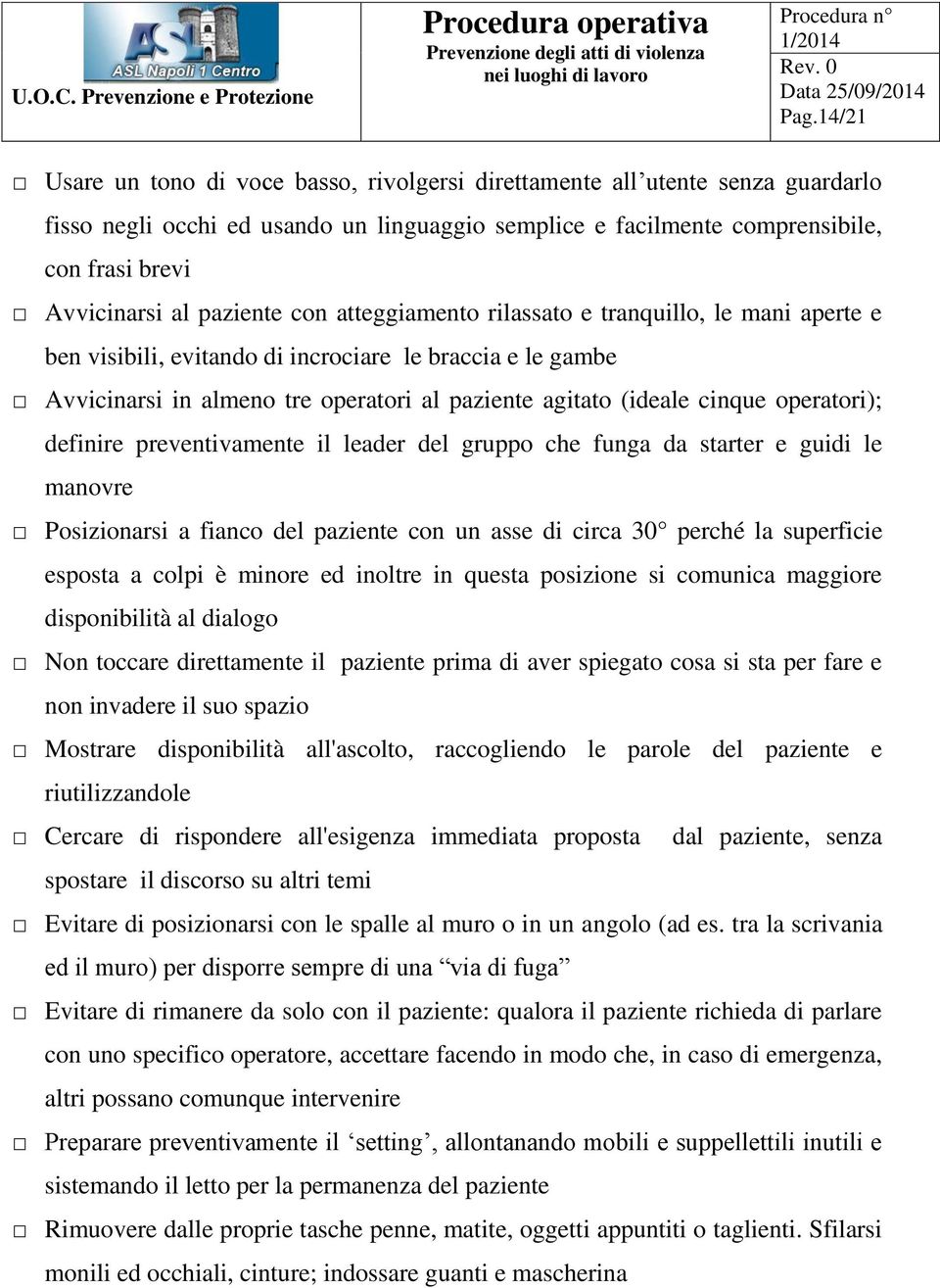 operatori); definire preventivamente il leader del gruppo che funga da starter e guidi le manovre Posizionarsi a fianco del paziente con un asse di circa 30 perché la superficie esposta a colpi è