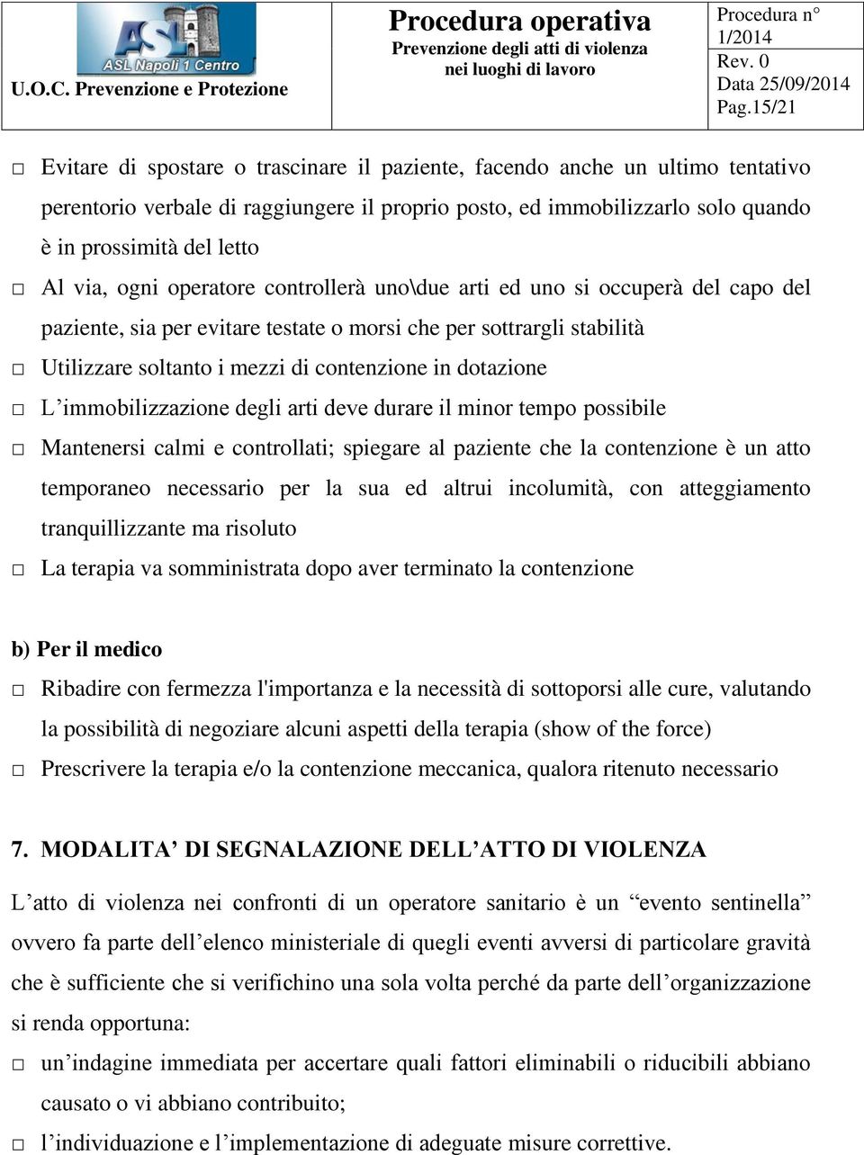 dotazione L immobilizzazione degli arti deve durare il minor tempo possibile Mantenersi calmi e controllati; spiegare al paziente che la contenzione è un atto temporaneo necessario per la sua ed