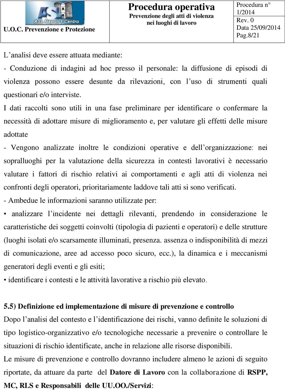 I dati raccolti sono utili in una fase preliminare per identificare o confermare la necessità di adottare misure di miglioramento e, per valutare gli effetti delle misure adottate - Vengono