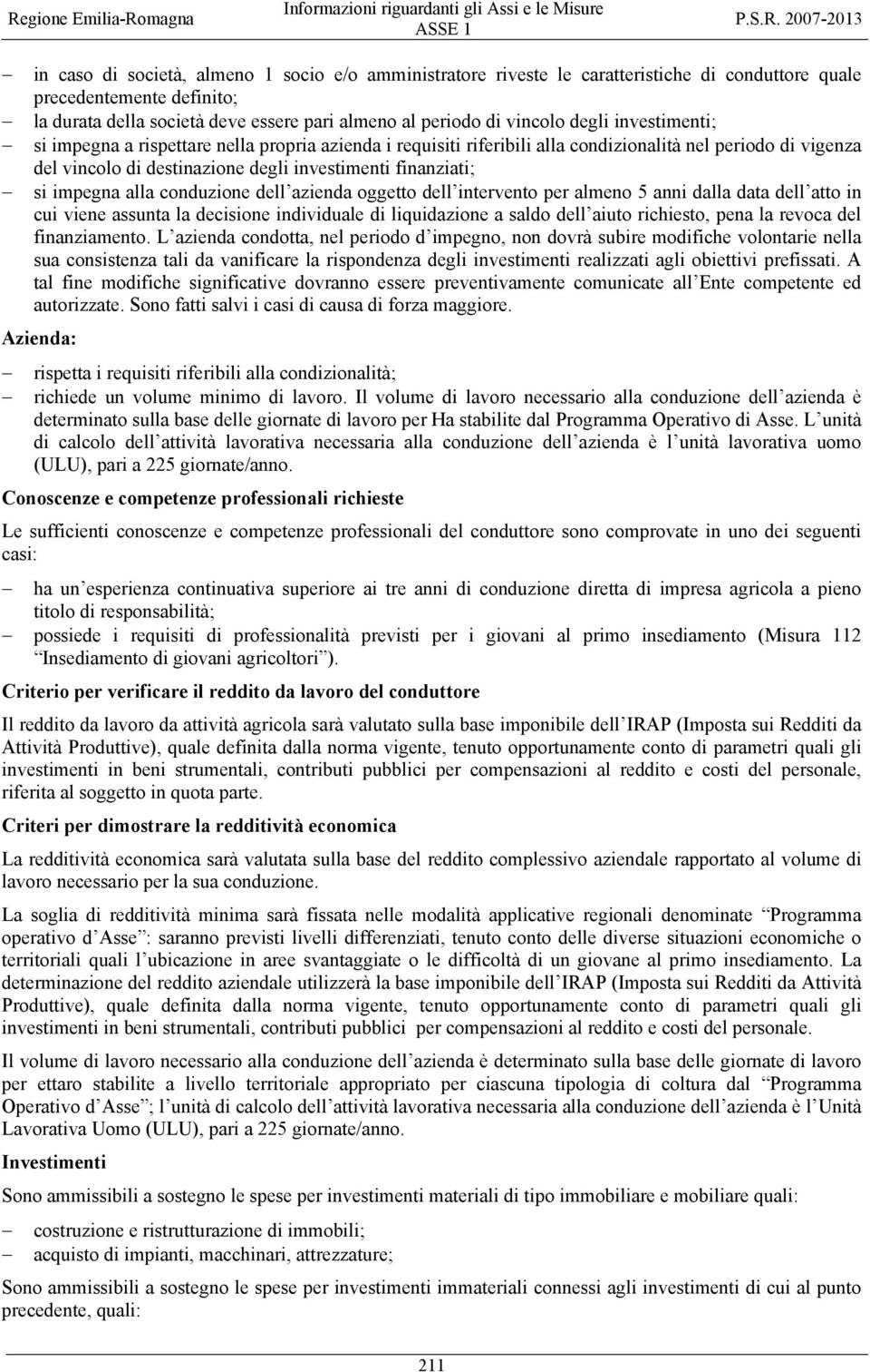 impegna alla conduzione dell azienda oggetto dell intervento per almeno 5 anni dalla data dell atto in cui viene assunta la decisione individuale di liquidazione a saldo dell aiuto richiesto, pena la