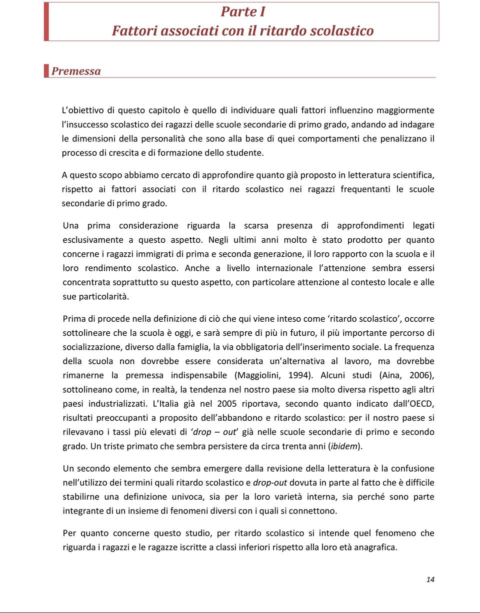 A questo scopo abbiamo cercato di approfondire quanto già proposto in letteratura scientifica, rispetto ai fattori associati con il ritardo scolastico nei ragazzi frequentanti le scuole secondarie di