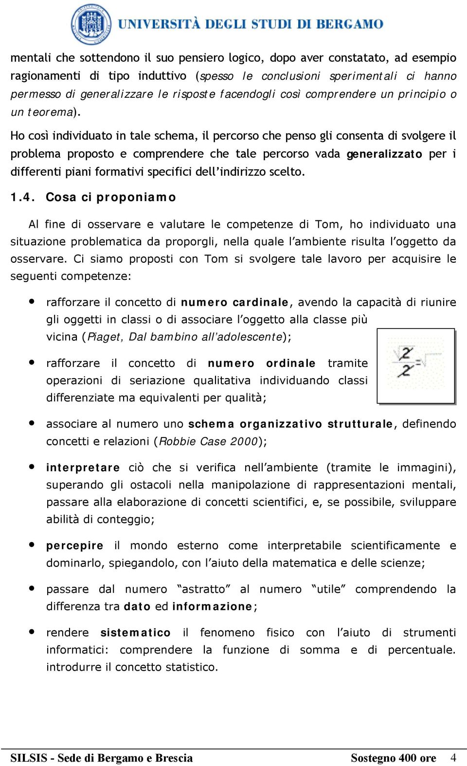 Ho così individuato in tale schema, il percorso che penso gli consenta di svolgere il problema proposto e comprendere che tale percorso vada generalizzato per i differenti piani formativi specifici