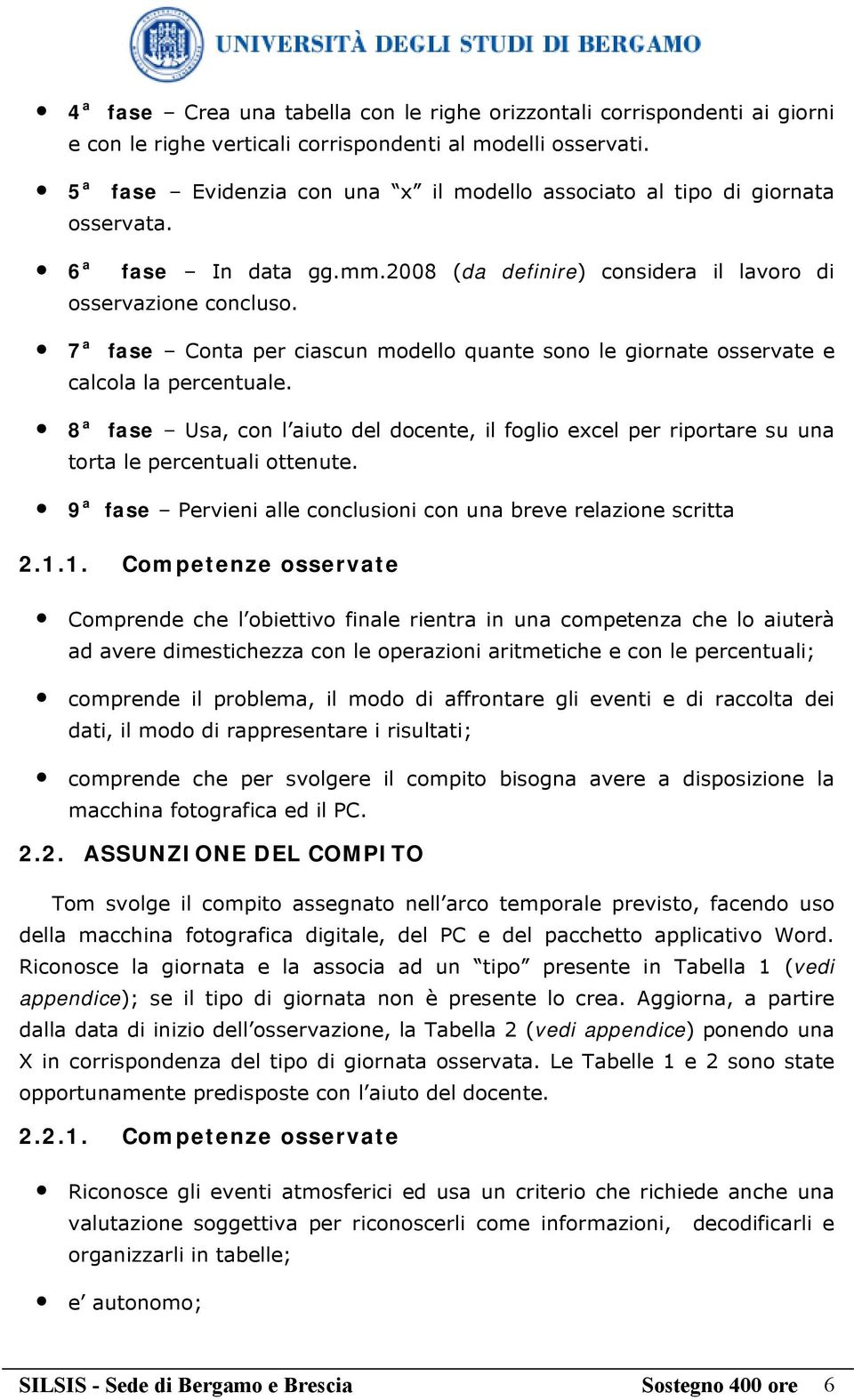 7 a fase Conta per ciascun modello quante sono le giornate osservate e calcola la percentuale.