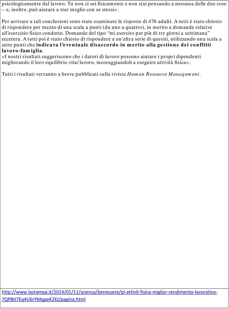 A tutti è stato chiesto di rispondere per mezzo di una scala a punti (da uno a quattro), in merito a domande relative all esercizio fisico condotto.