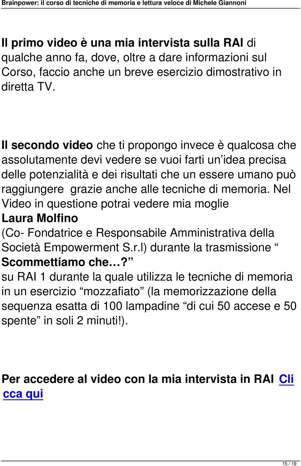 tecniche di memoria. Nel Video in questione potrai vedere mia moglie Laura Molfino (Co- Fondatrice e Responsabile Amministrativa della Società Empowerment S.r.l) durante la trasmissione Scommettiamo che?