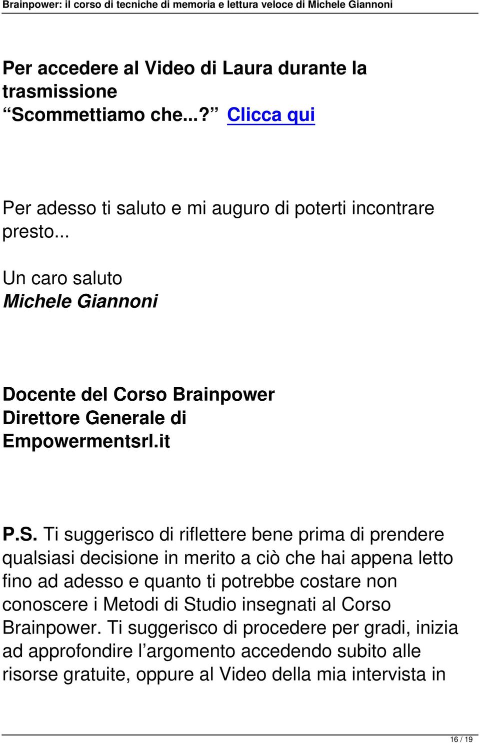 Ti suggerisco di riflettere bene prima di prendere qualsiasi decisione in merito a ciò che hai appena letto fino ad adesso e quanto ti potrebbe costare non