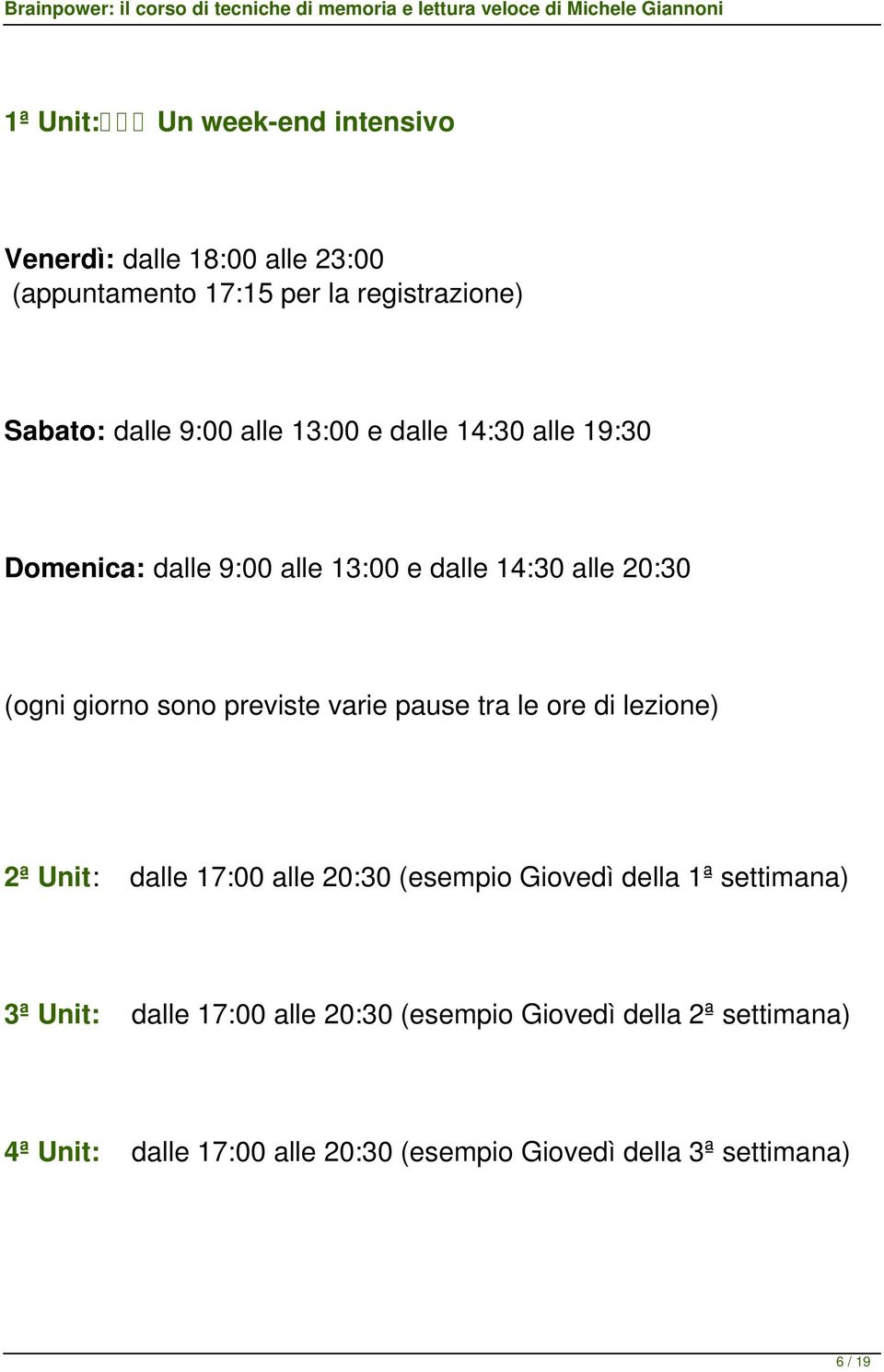 previste varie pause tra le ore di lezione) 2ª Unit: dalle 17:00 alle 20:30 (esempio Giovedì della 1ª settimana) 3ª Unit: