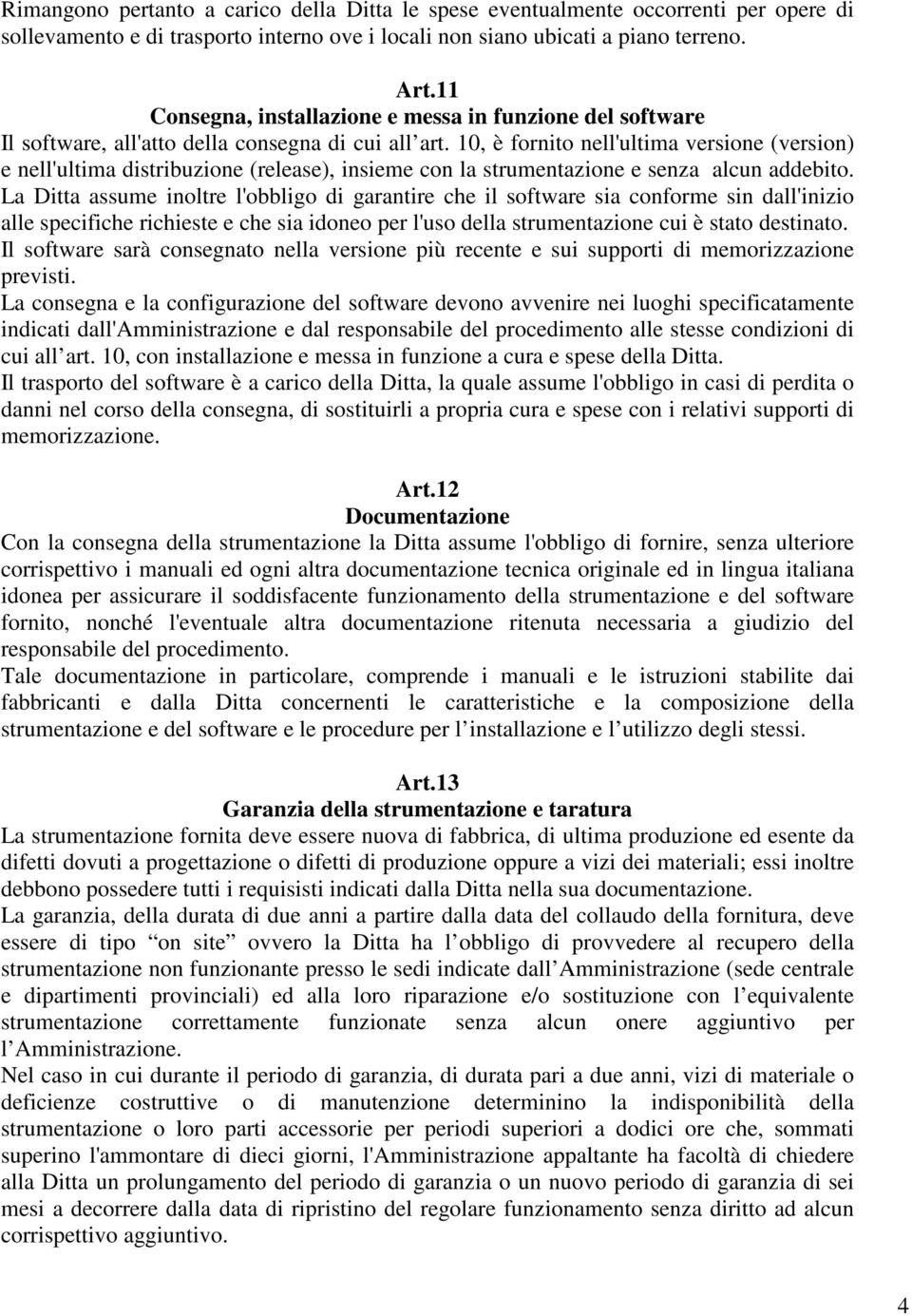 10, è fornito nell'ultima versione (version) e nell'ultima distribuzione (release), insieme con la strumentazione e senza alcun addebito.