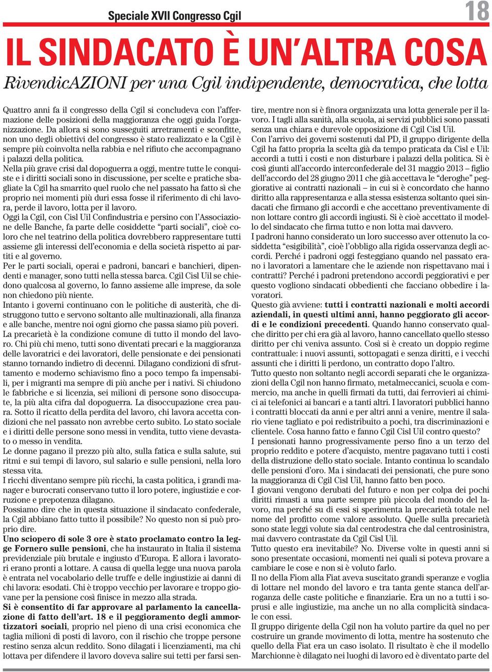 Da allora si sono susseguiti arretramenti e sconfitte, non uno degli obiettivi del congresso è stato realizzato e la Cgil è sempre più coinvolta nella rabbia e nel rifiuto che accompagnano i palazzi