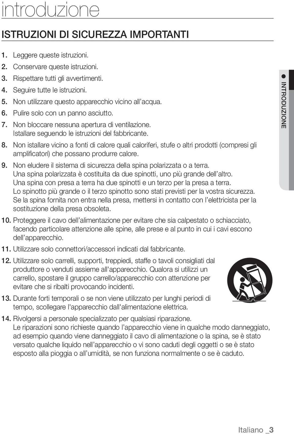 Non istallare vicino a fonti di calore quali caloriferi, stufe o altri prodotti (compresi gli amplificatori) che possano produrre calore. 9.