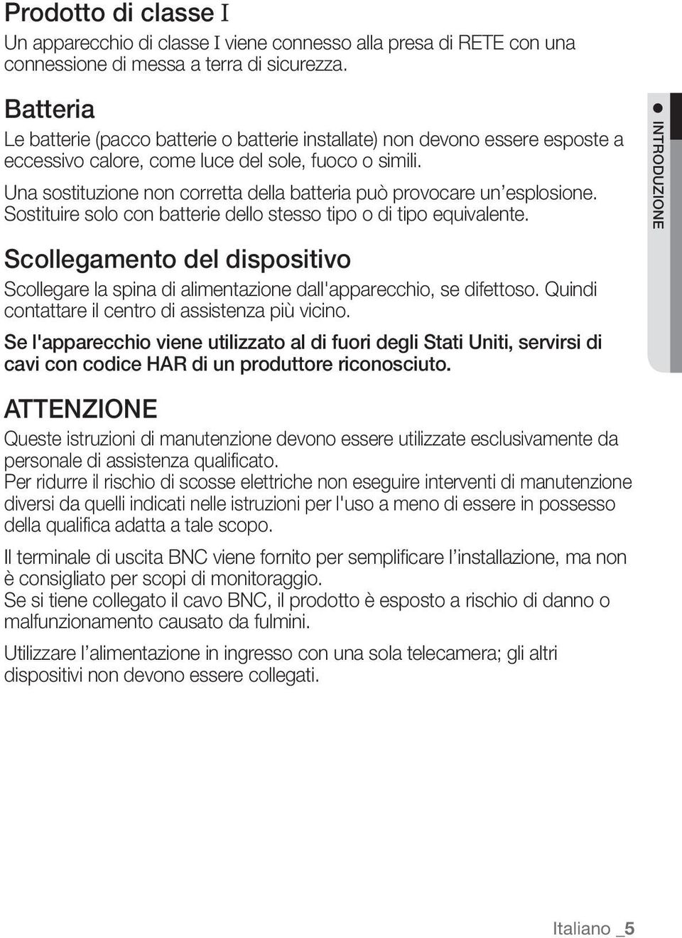 Una sostituzione non corretta della batteria può provocare un esplosione. Sostituire solo con batterie dello stesso tipo o di tipo equivalente.