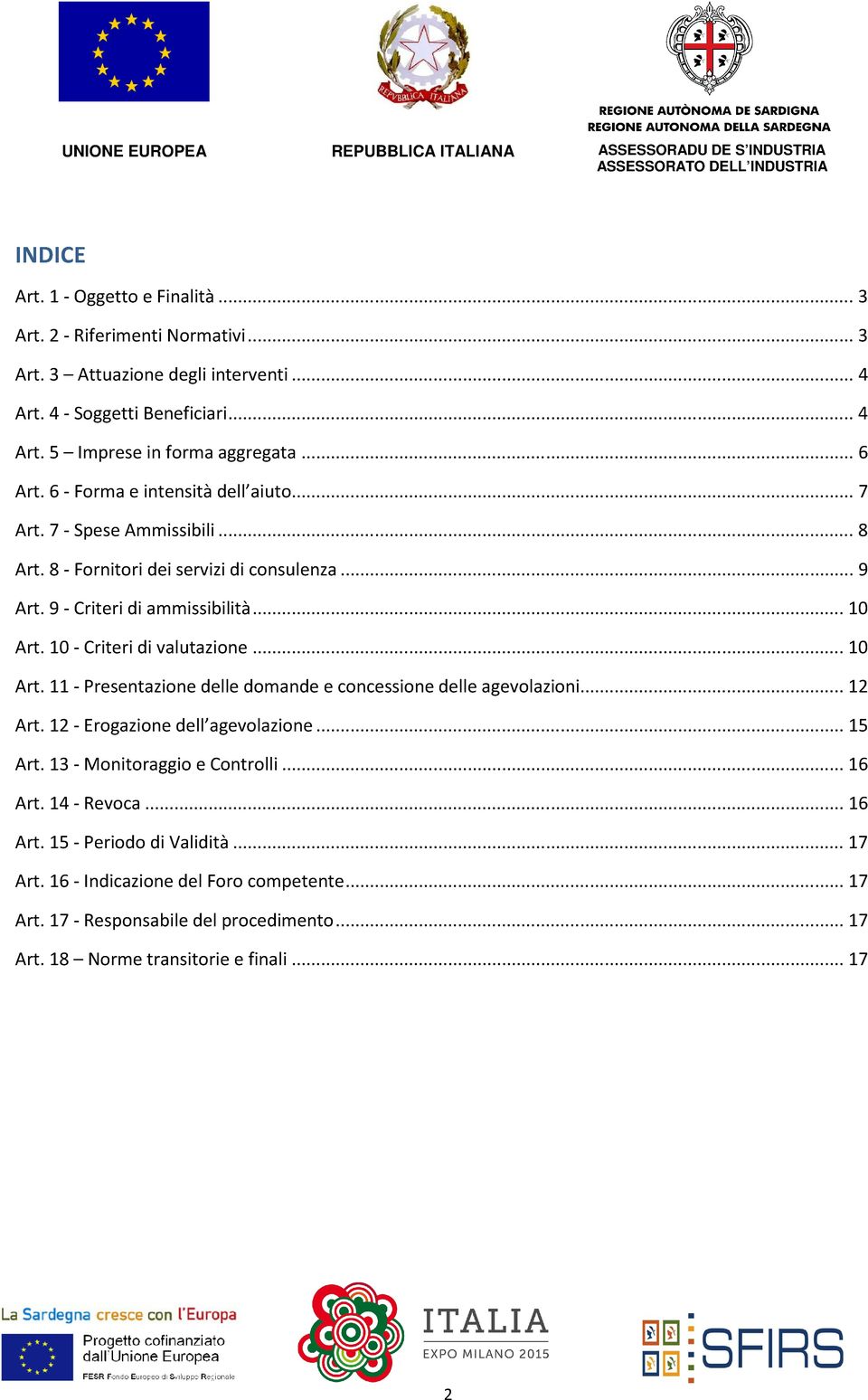 10 - Criteri di valutazione... 10 Art. 11 - Presentazione delle domande e concessione delle agevolazioni... 12 Art. 12 - Erogazione dell agevolazione... 15 Art.