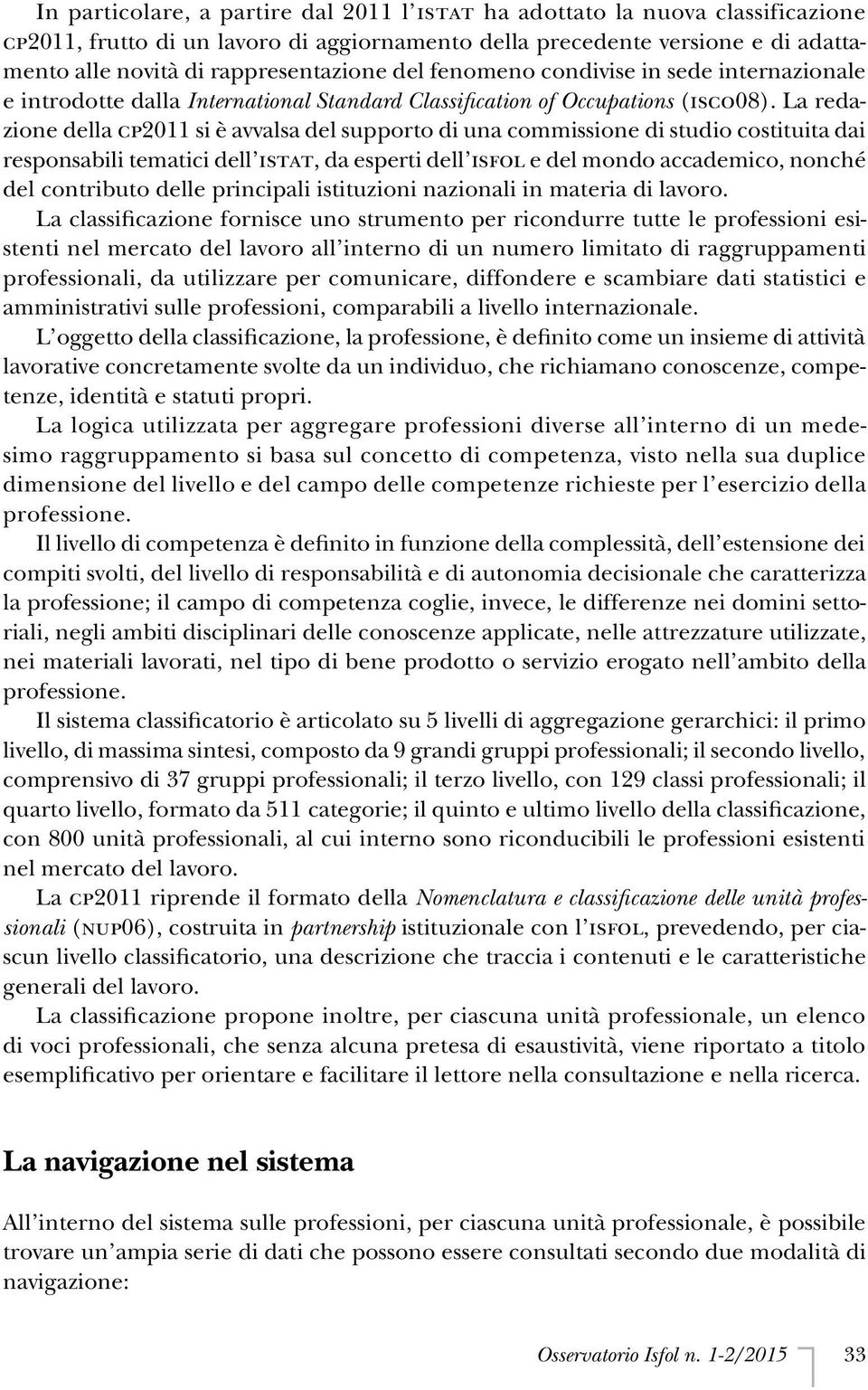 La redazione della CP2011 si è avvalsa del supporto di una commissione di studio costituita dai responsabili tematici dell Istat, da esperti dell isfol e del mondo accademico, nonché del contributo