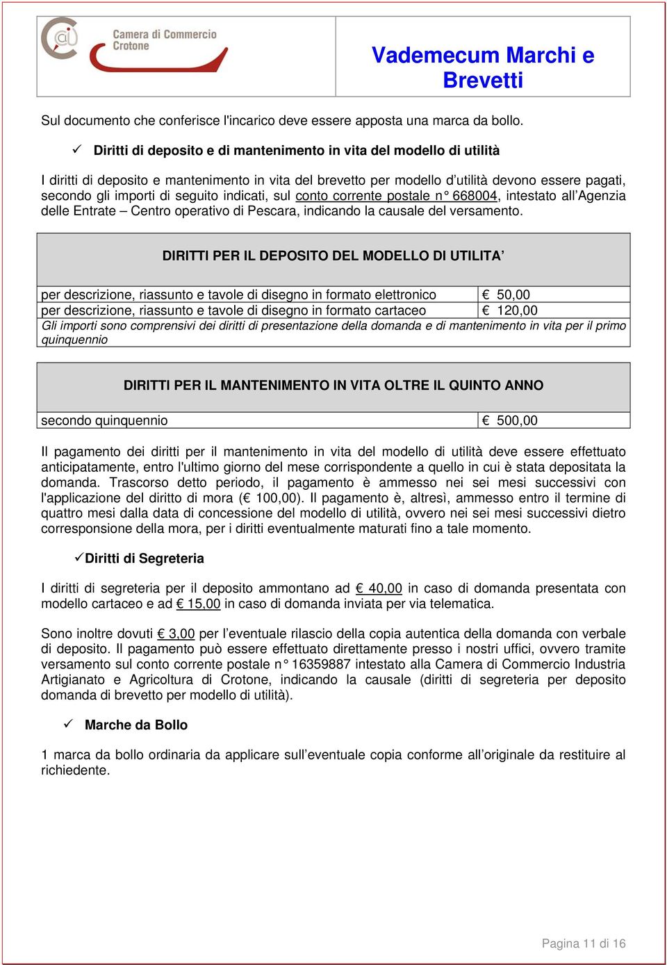 seguito indicati, sul conto corrente postale n 668004, intestato all Agenzia delle Entrate Centro operativo di Pescara, indicando la causale del versamento.