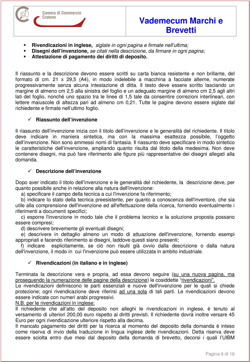 21 x 29,5 (A4), in modo indelebile a macchina a facciate alterne, numerate progressivamente senza alcuna intestazione di ditta.