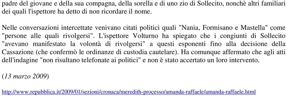 L'ispettore Volturno ha spiegato che i congiunti di Sollecito "avevano manifestato la volontà di rivolgersi" a questi esponenti fino alla decisione della Cassazione (che confermò le