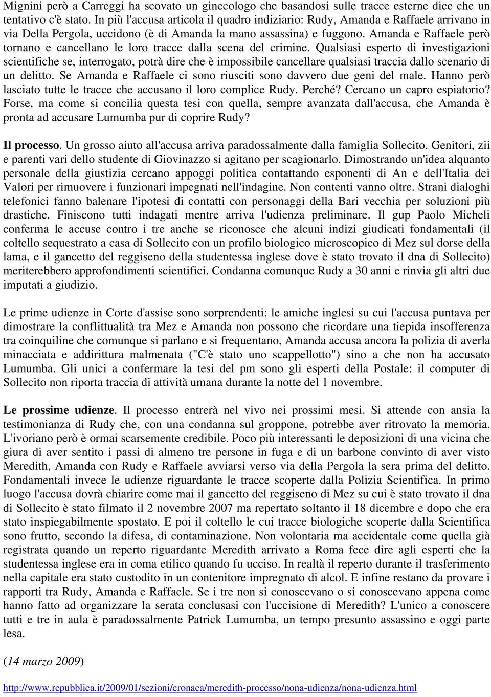 Amanda e Raffaele però tornano e cancellano le loro tracce dalla scena del crimine.