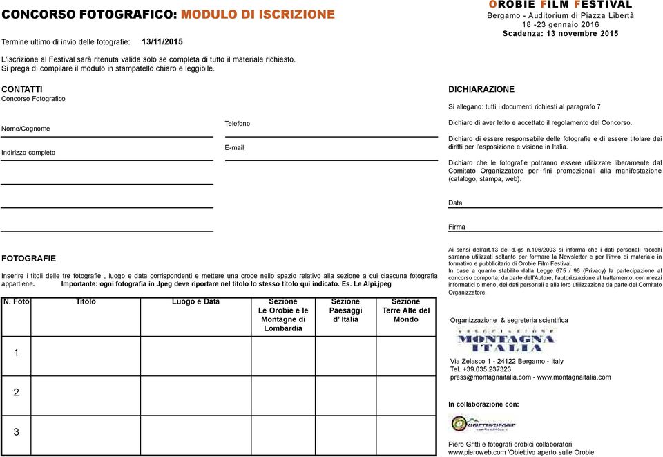 CONTATTI Concorso Fotografico Nome/Cognome Indirizzo completo Telefono DICHIARAZIONE Si allegano: tutti i documenti richiesti al paragrafo 7 Dichiaro di aver letto e accettato il regolamento del