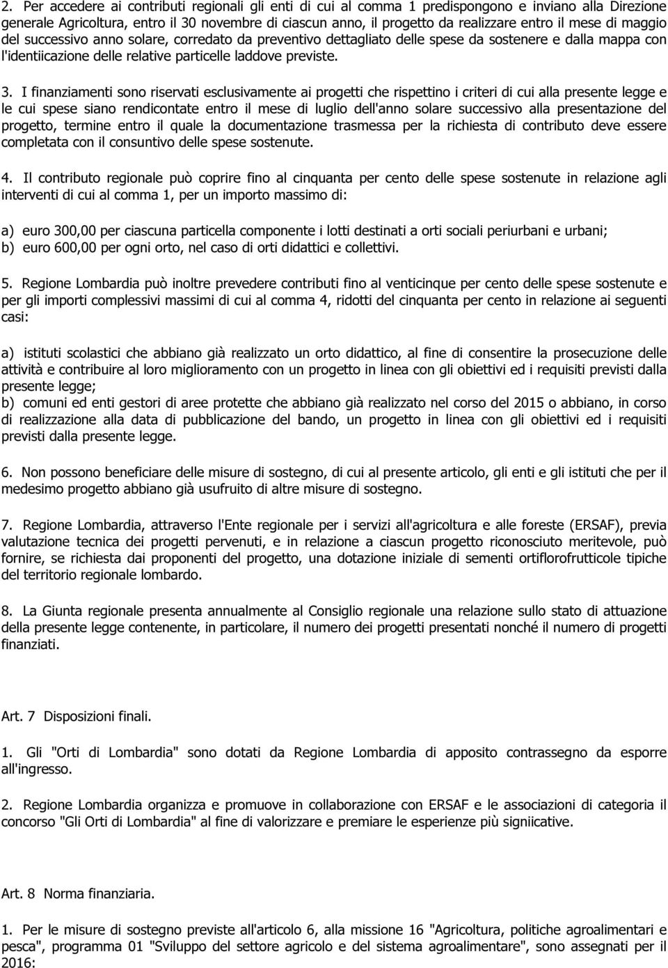 I finanziamenti sono riservati esclusivamente ai progetti che rispettino i criteri di cui alla presente legge e le cui spese siano rendicontate entro il mese di luglio dell'anno solare successivo