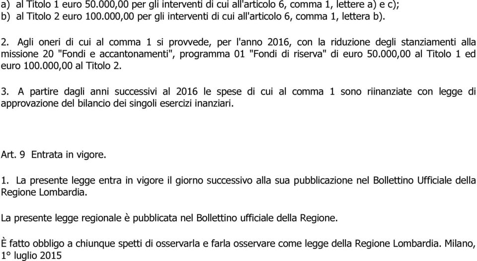 Agli oneri di cui al comma 1 si provvede, per l'anno 2016, con la riduzione degli stanziamenti alla missione 20 "Fondi e accantonamenti", programma 01 "Fondi di riserva" di euro 50.