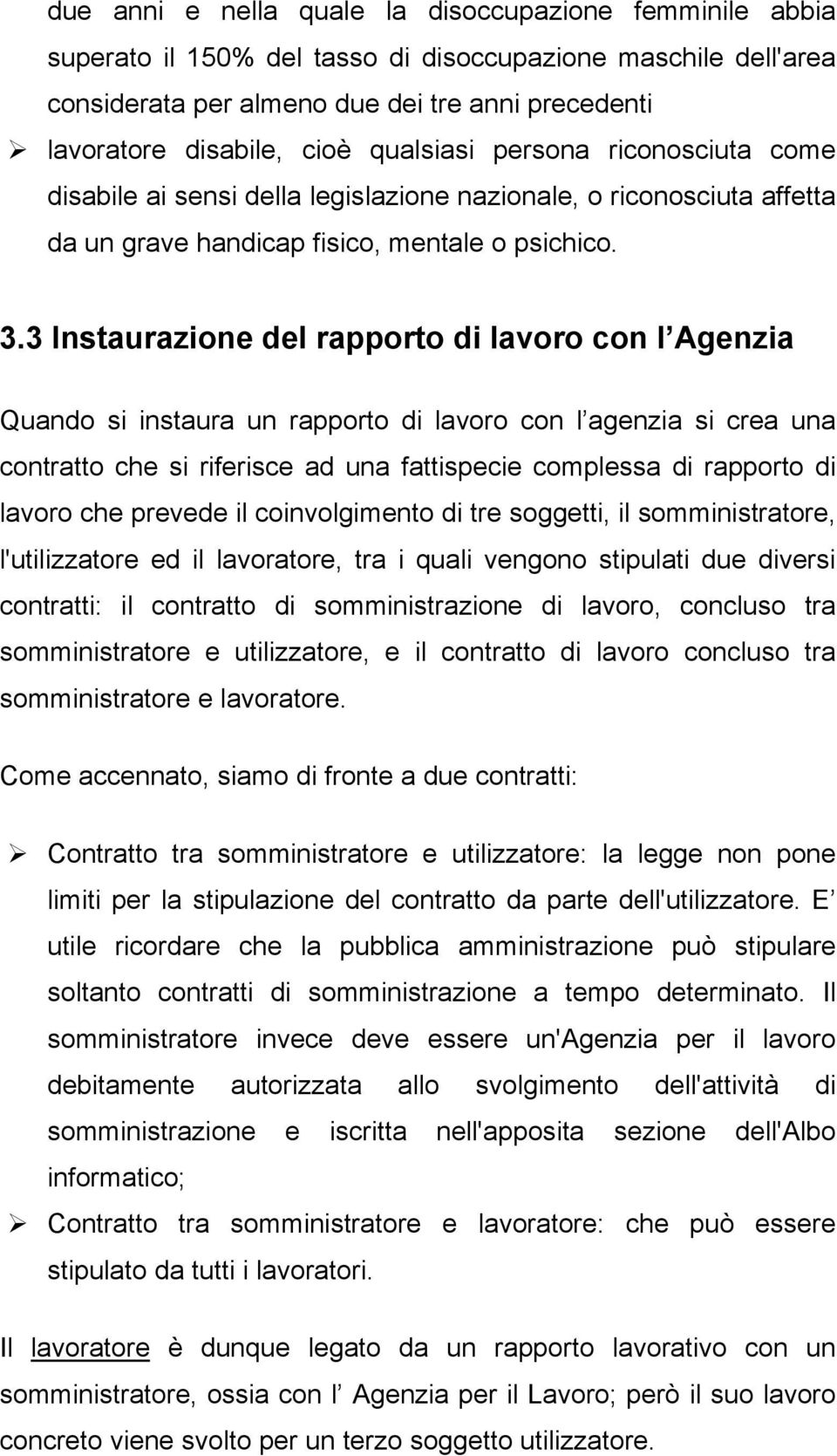 3 Instaurazione del rapporto di lavoro con l Agenzia Quando si instaura un rapporto di lavoro con l agenzia si crea una contratto che si riferisce ad una fattispecie complessa di rapporto di lavoro