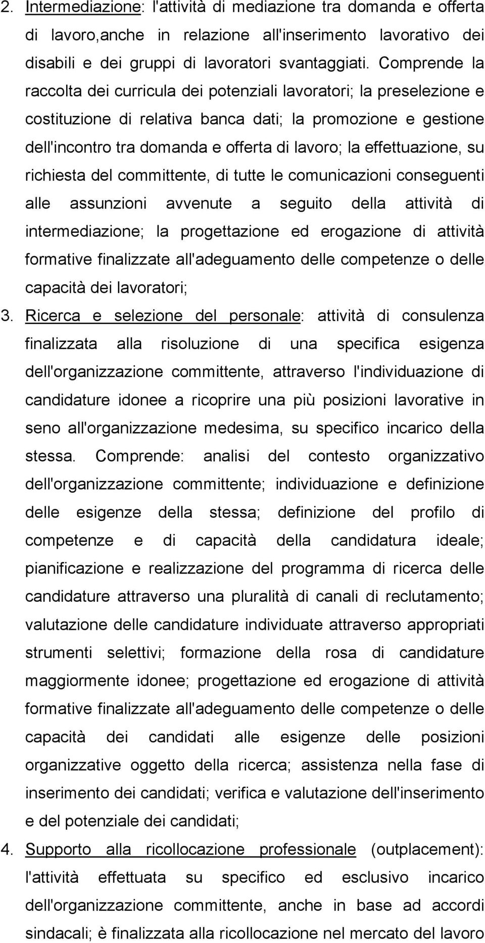 effettuazione, su richiesta del committente, di tutte le comunicazioni conseguenti alle assunzioni avvenute a seguito della attività di intermediazione; la progettazione ed erogazione di attività