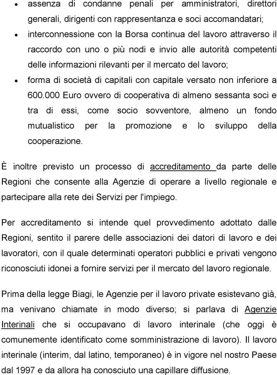 000 Euro ovvero di cooperativa di almeno sessanta soci e tra di essi, come socio sovventore, almeno un fondo mutualistico per la promozione e lo sviluppo della cooperazione.