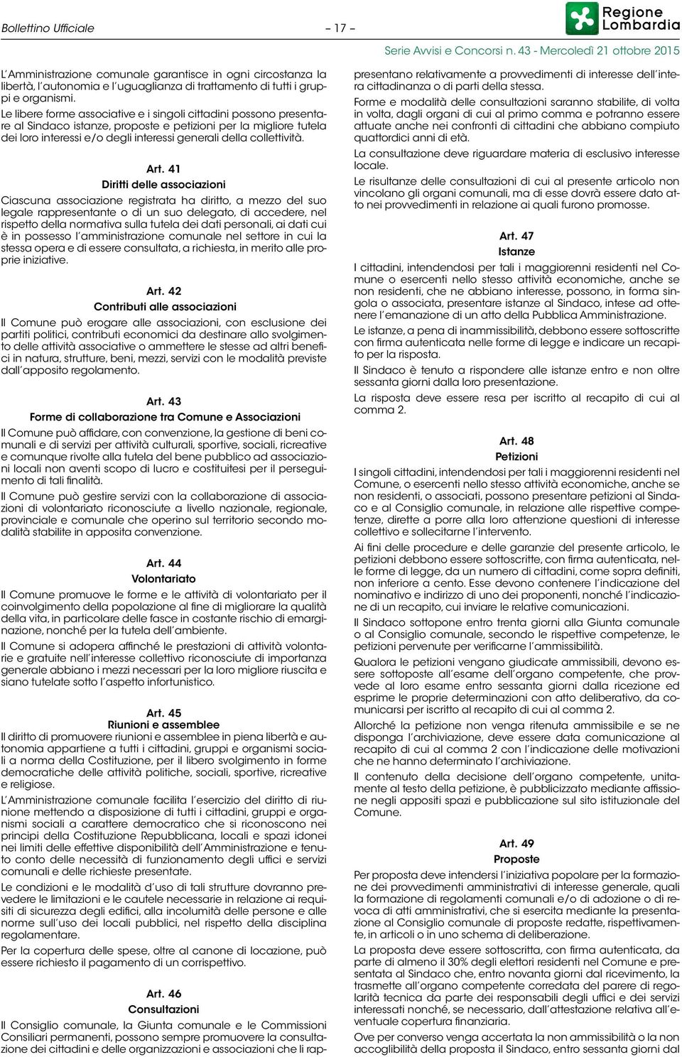 Art. 41 Diritti delle associazioni Ciascuna associazione registrata ha diritto, a mezzo del suo legale rappresentante o di un suo delegato, di accedere, nel rispetto della normativa sulla tutela dei