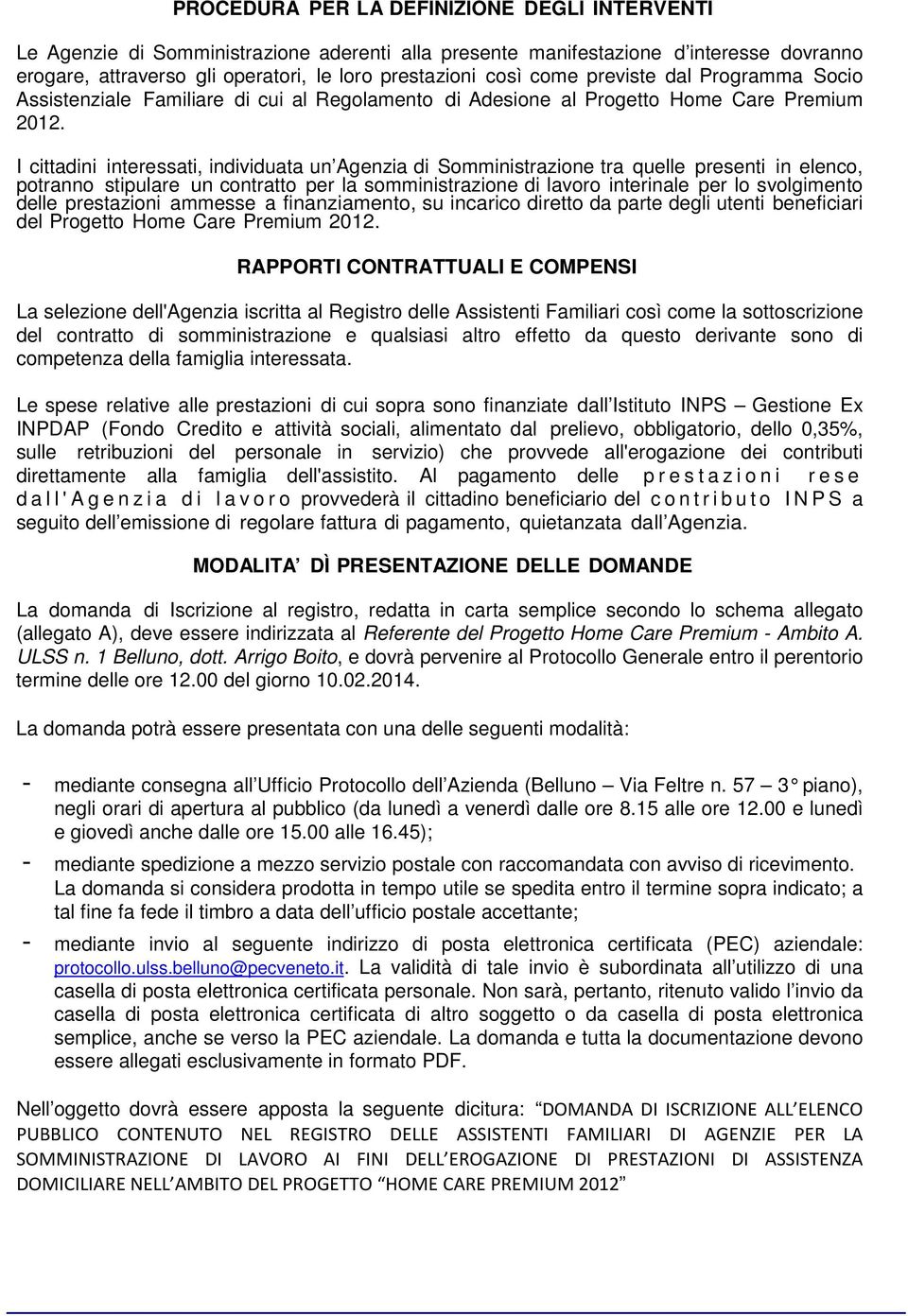 I cittadini interessati, individuata un Agenzia di Somministrazione tra quelle presenti in elenco, potranno stipulare un contratto per la somministrazione di lavoro interinale per lo svolgimento