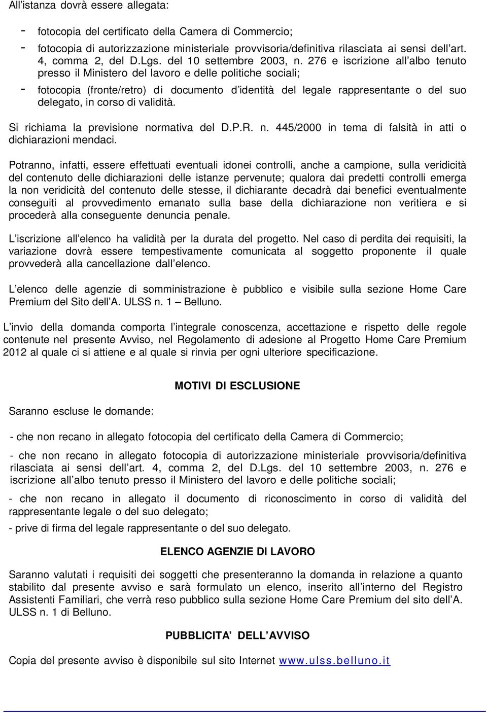 276 e iscrizione all albo tenuto presso il Ministero del lavoro e delle politiche sociali; - fotocopia (fronte/retro) di documento d identità del legale rappresentante o del suo delegato, in corso di