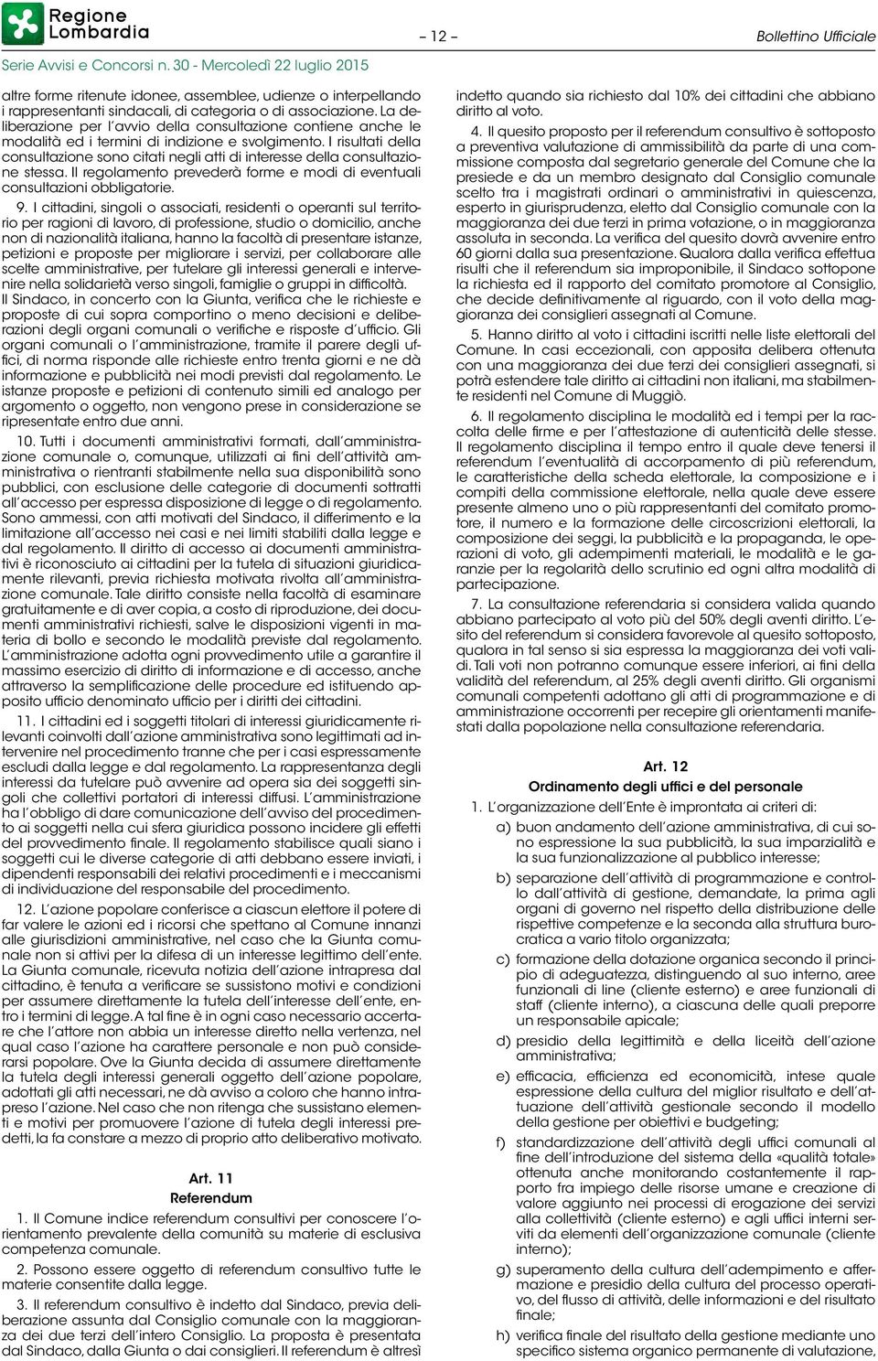 I risultati della consultazione sono citati negli atti di interesse della consultazione stessa. Il regolamento prevederà forme e modi di eventuali consultazioni obbligatorie. 9.